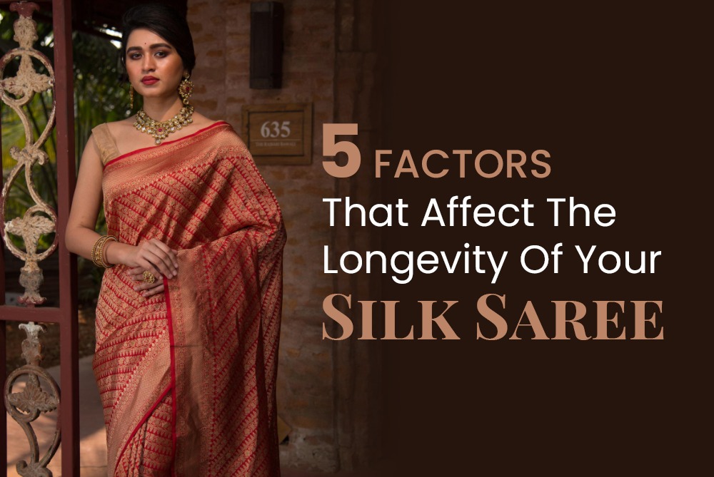 5 Factors that affect the Longevity of your silk sarees.